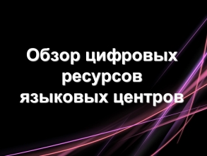 Обзор цифровых ресурсов языковых центров.ppt